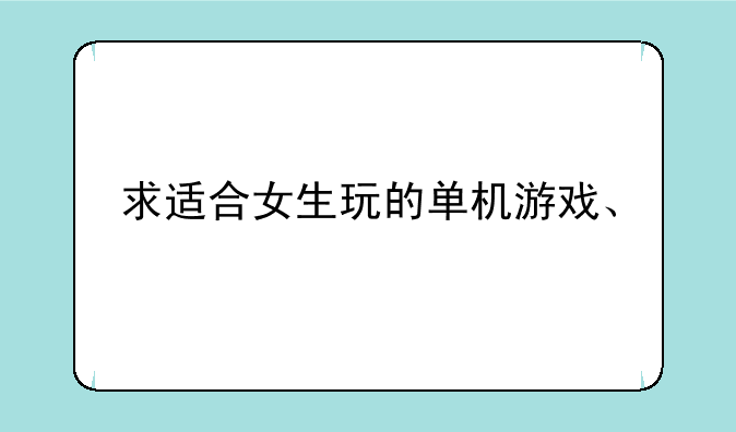 求适合女生玩的单机游戏、