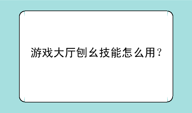 游戏大厅刨幺技能怎么用?