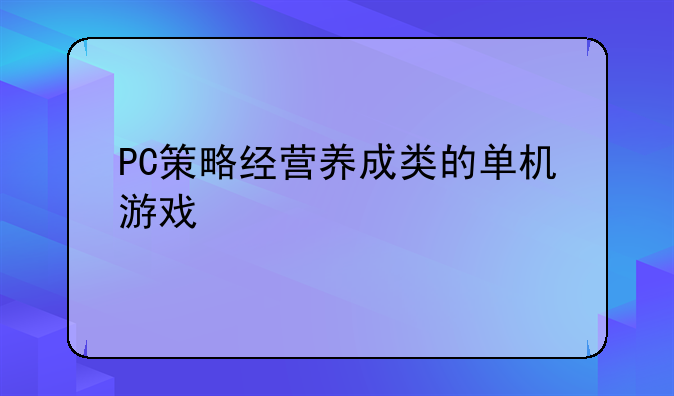 PC策略经营养成类的单机游戏
