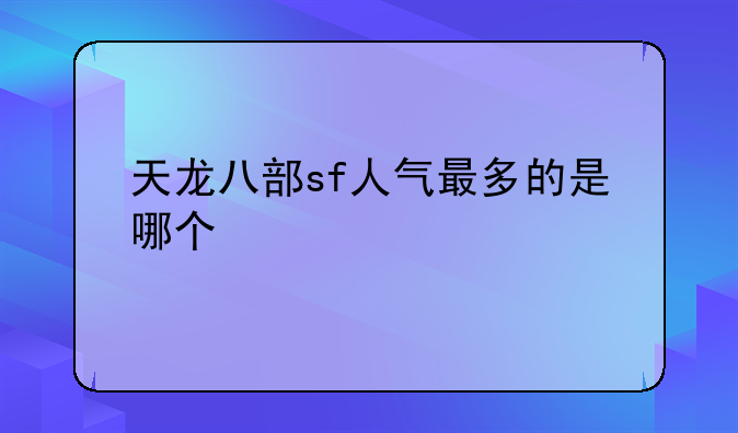 天龙八部sf人气最多的是哪个