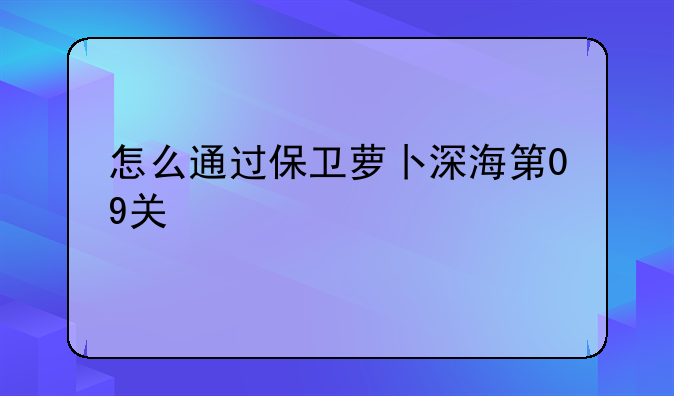 怎么通过保卫萝卜深海第09关