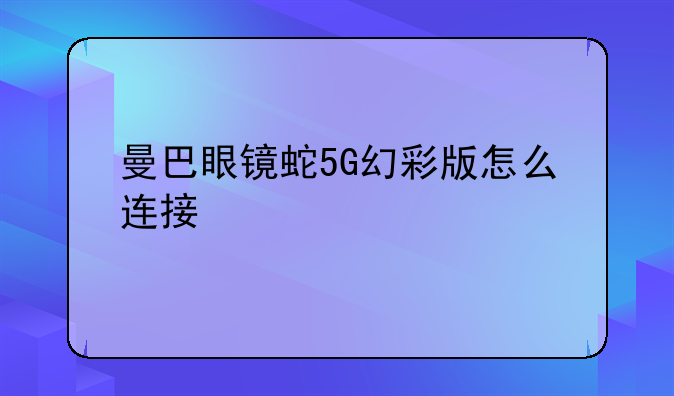 曼巴眼镜蛇5G幻彩版怎么连接