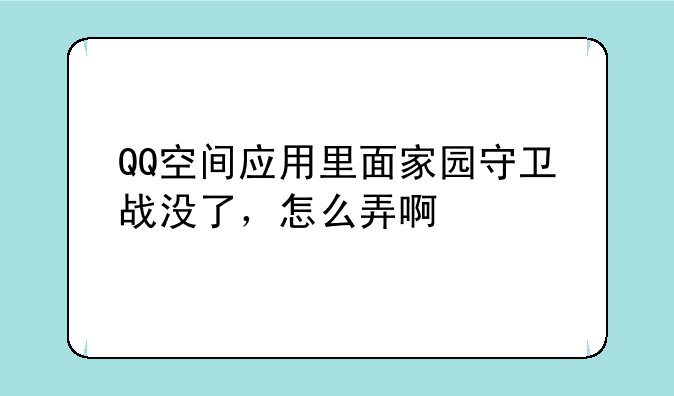 QQ空间应用里面家园守卫战没了,怎么弄啊