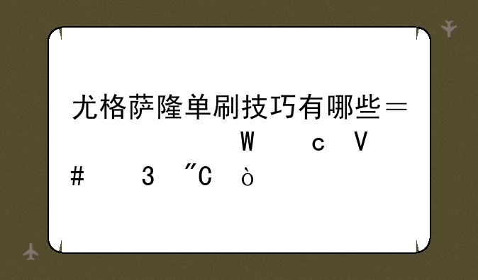 尤格萨隆单刷技巧有哪些？如何高效完成？