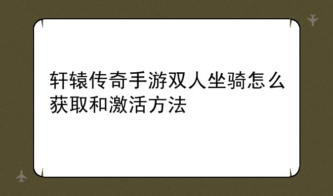 轩辕传奇手游双人坐骑怎么获取和激活方法