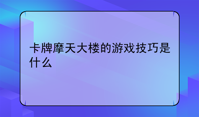 卡牌摩天大楼的游戏技巧是什么