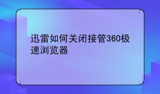 迅雷如何关闭接管360极速浏览器