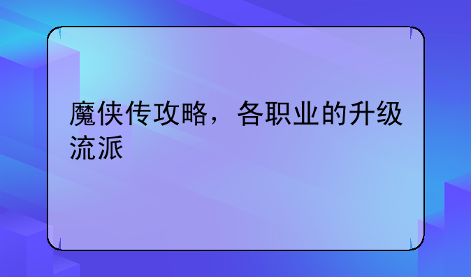 魔侠传攻略,各职业的升级流派