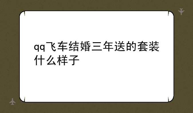 qq飞车结婚三年送的套装什么样子