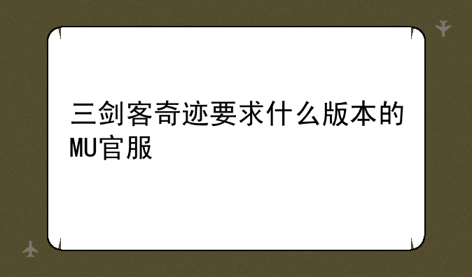 三剑客奇迹要求什么版本的MU官服