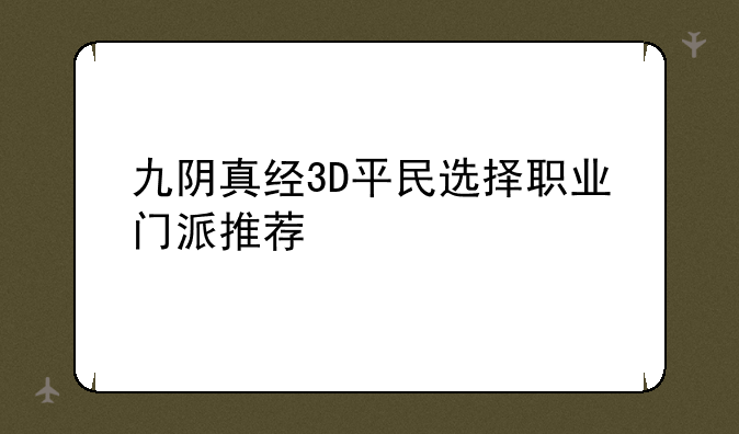 九阴真经3D平民选择职业门派推荐