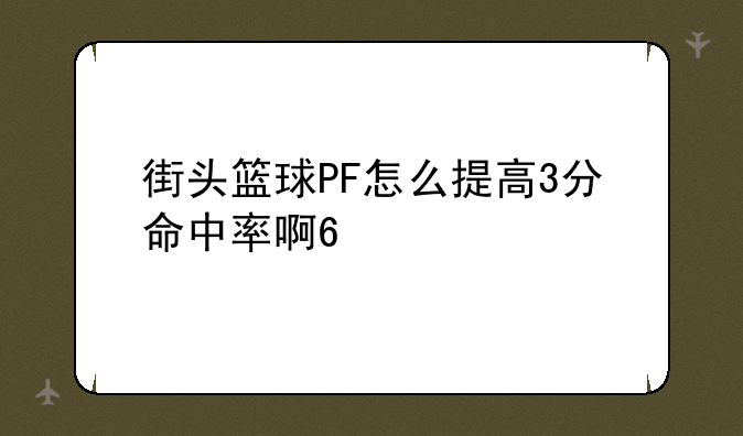 街头篮球PF怎么提高3分命中率啊??