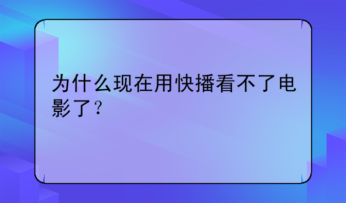 为什么现在用快播看不了电影了？