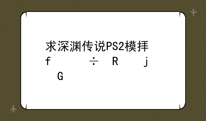 求深渊传说PS2模拟器能用的金手指