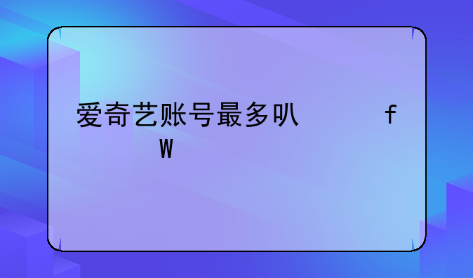 爱奇艺账号最多可以登录几个设备