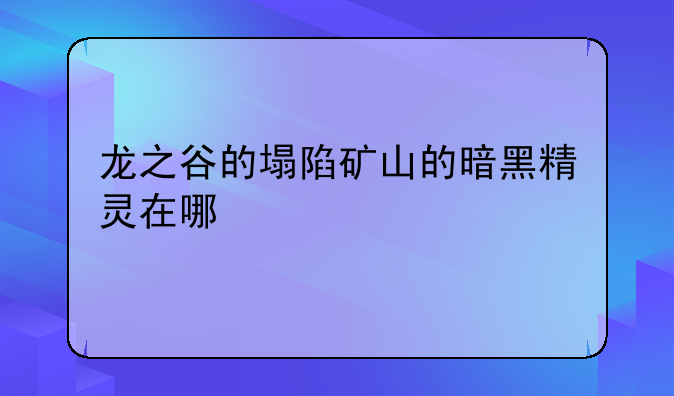龙之谷的塌陷矿山的暗黑精灵在哪