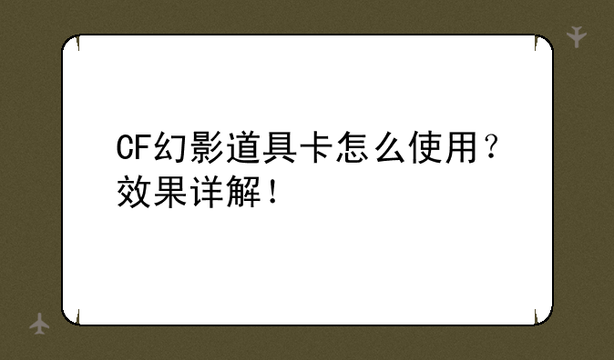 CF幻影道具卡怎么使用？效果详解！