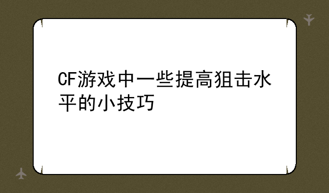 CF游戏中一些提高狙击水平的小技巧