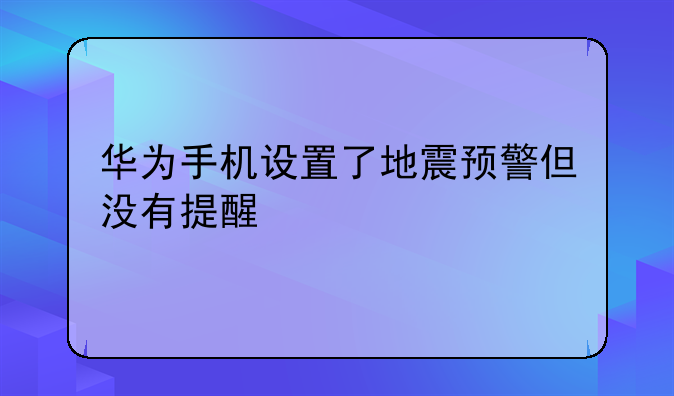 华为手机设置了地震预警但没有提醒