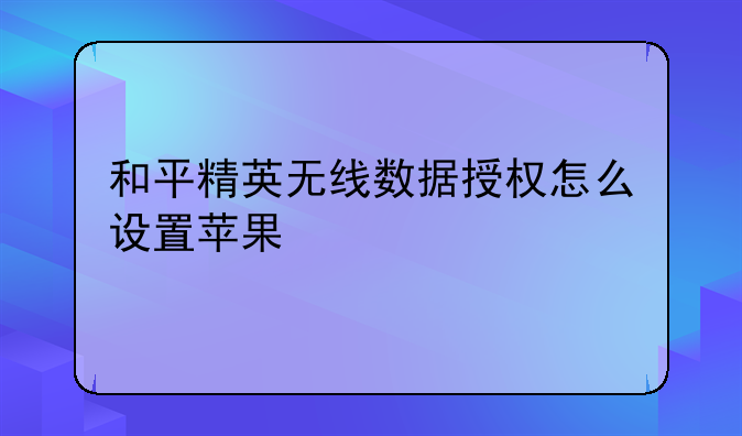 和平精英无线数据授权怎么设置苹果