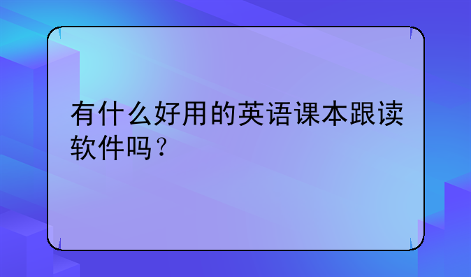 有什么好用的英语课本跟读软件吗?