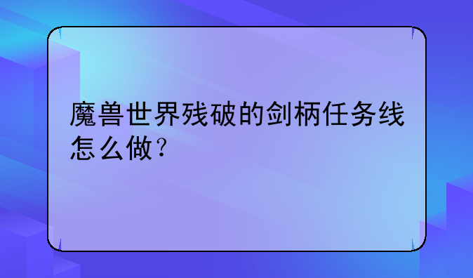 魔兽世界残破的剑柄任务线怎么做?