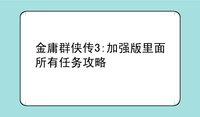 金庸群侠传3:加强版里面所有任务攻略