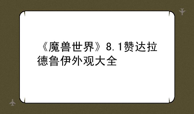 《魔兽世界》8.1赞达拉德鲁伊外观大全