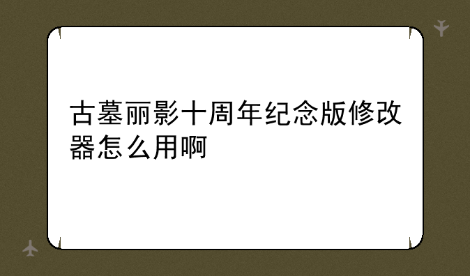 古墓丽影十周年纪念版修改器怎么用啊