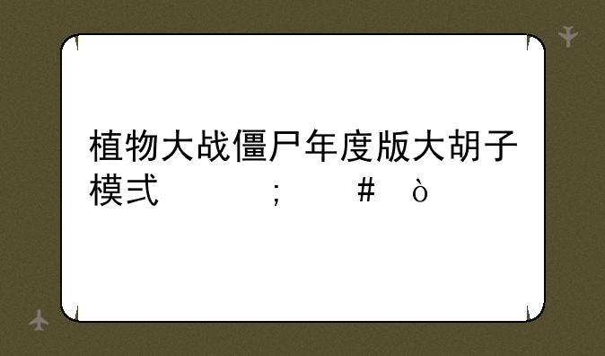 植物大战僵尸年度版大胡子模式怎么开