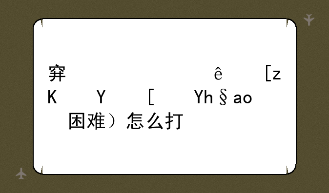 穿越火线巨人城废墟（困难）怎么打？