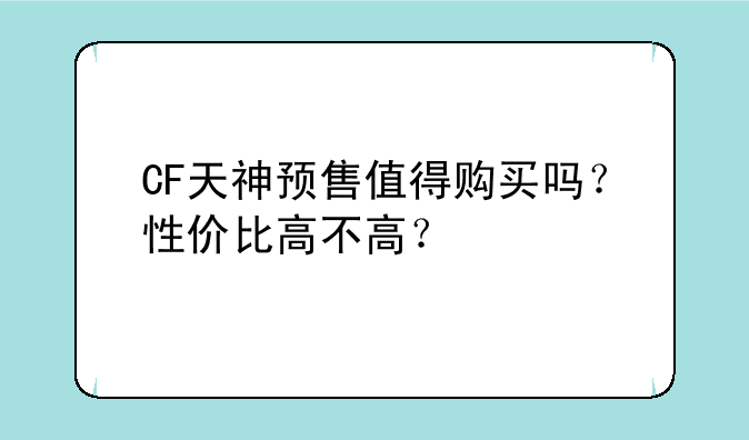 CF天神预售值得购买吗？性价比高不高？