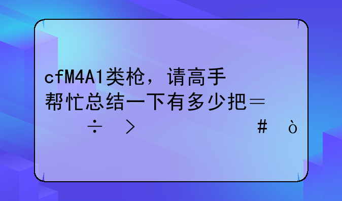 cfM4A1类枪，请高手帮忙总结一下有多少把？都叫什么？