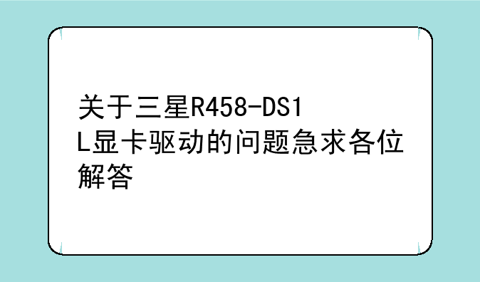 关于三星R458-DS1L显卡驱动的问题急求各位解答