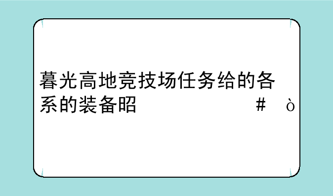 暮光高地竞技场任务给的各系的装备是什么？