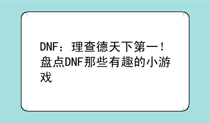 DNF:理查德天下第一!盘点DNF那些有趣的小游戏