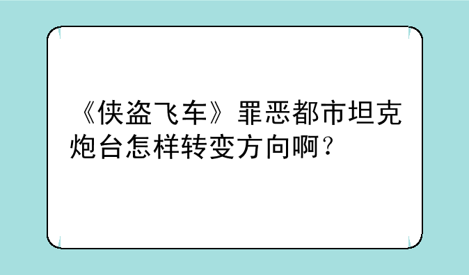 《侠盗飞车》罪恶都市坦克炮台怎样转变方向啊?