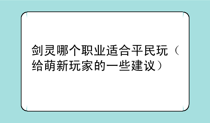 剑灵哪个职业适合平民玩（给萌新玩家的一些建议）
