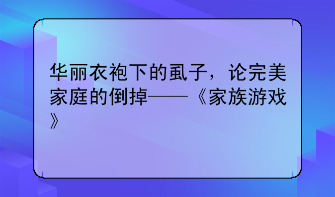 华丽衣袍下的虱子,论完美家庭的倒掉——《家族游戏》