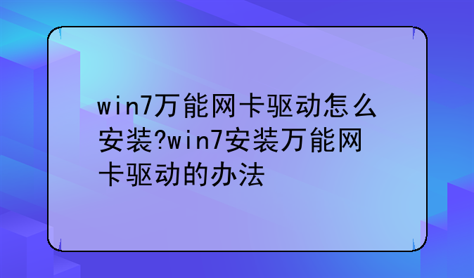 win7万能网卡驱动怎么安装?win7安装万能网卡驱动的办法