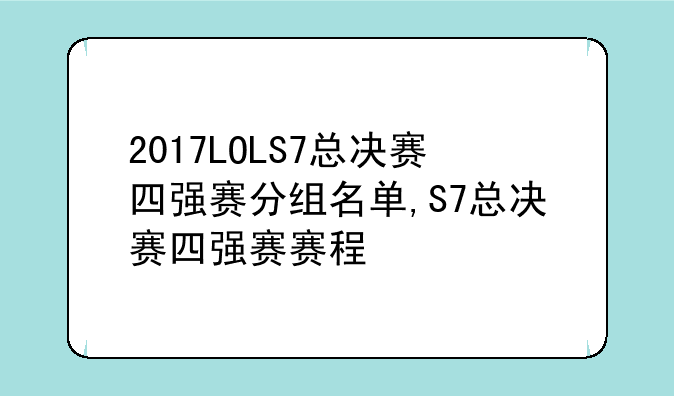 2017LOLS7总决赛四强赛分组名单,S7总决赛四强赛赛程