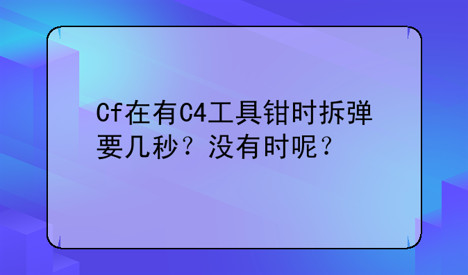 Cf在有C4工具钳时拆弹要几秒？没有时呢？