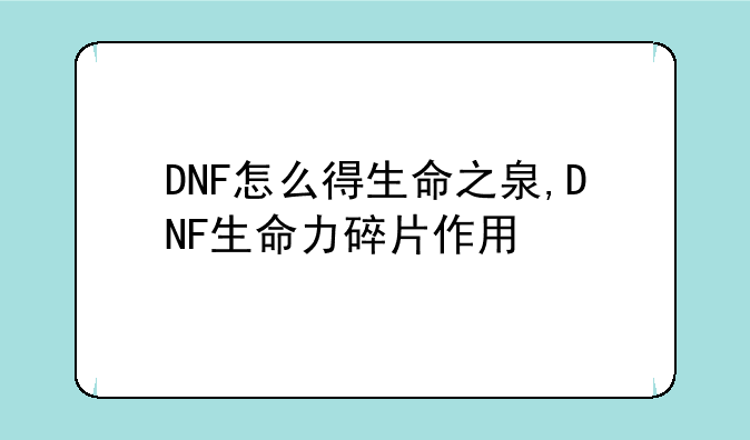 DNF怎么得生命之泉,DNF生命力碎片作用