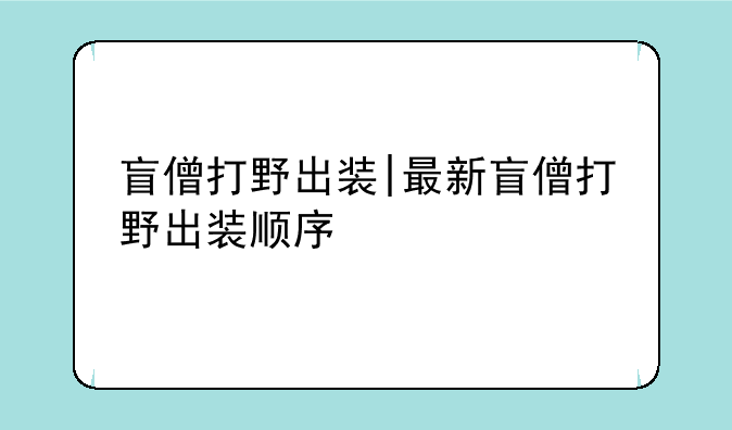 盲僧打野出装|最新盲僧打野出装顺序