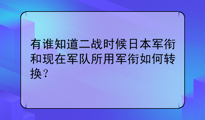 有谁知道二战时候日本军衔和现在军队所用军衔如何转换?