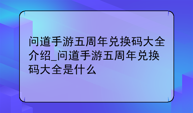 问道手游五周年兑换码大全介绍_问道手游五周年兑换码大全是什么