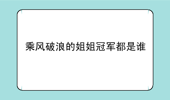 乘风破浪的姐姐冠军都是谁