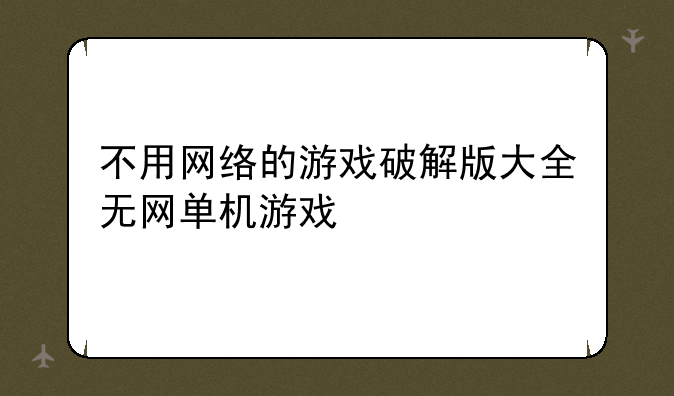 不用网络的游戏破解版大全无网单机游戏