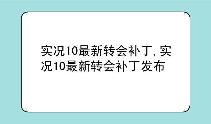 实况10最新转会补丁,实况10最新转会补丁发布