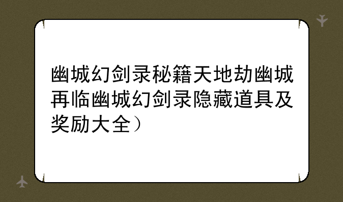 幽城幻剑录秘籍天地劫幽城再临幽城幻剑录隐藏道具及奖励大全）